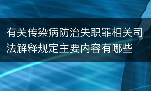 有关传染病防治失职罪相关司法解释规定主要内容有哪些