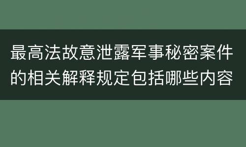 最高法故意泄露军事秘密案件的相关解释规定包括哪些内容