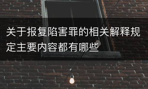 关于报复陷害罪的相关解释规定主要内容都有哪些