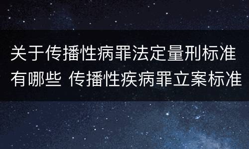 关于传播性病罪法定量刑标准有哪些 传播性疾病罪立案标准