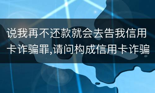 说我再不还款就会去告我信用卡诈骗罪,请问构成信用卡诈骗罪的最低金额是多少