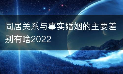 同居关系与事实婚姻的主要差别有啥2022