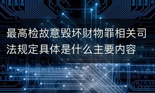 最高检故意毁坏财物罪相关司法规定具体是什么主要内容