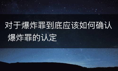 对于爆炸罪到底应该如何确认 爆炸罪的认定