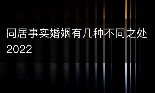 同居事实婚姻有几种不同之处2022