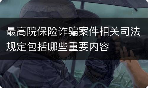 最高院保险诈骗案件相关司法规定包括哪些重要内容