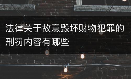 法律关于故意毁坏财物犯罪的刑罚内容有哪些