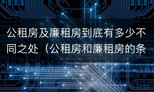 公租房及廉租房到底有多少不同之处（公租房和廉租房的条件）