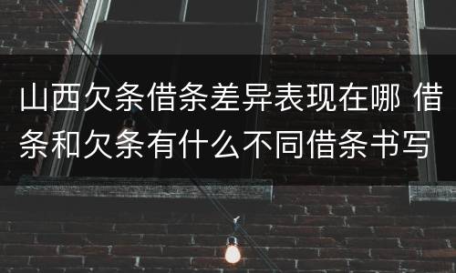 山西欠条借条差异表现在哪 借条和欠条有什么不同借条书写