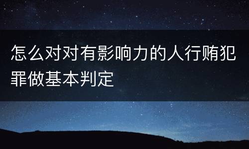 怎么对对有影响力的人行贿犯罪做基本判定