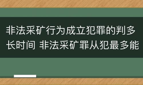 非法采矿行为成立犯罪的判多长时间 非法采矿罪从犯最多能判多久