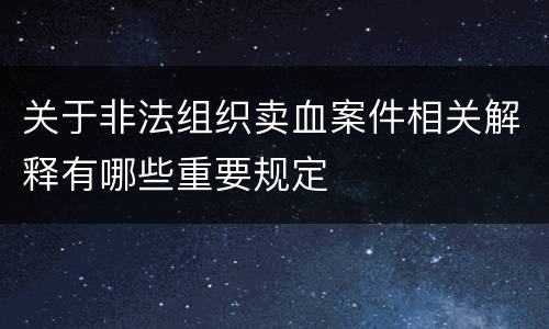 关于非法组织卖血案件相关解释有哪些重要规定