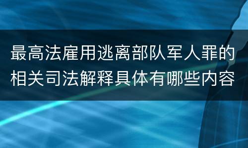 最高法雇用逃离部队军人罪的相关司法解释具体有哪些内容