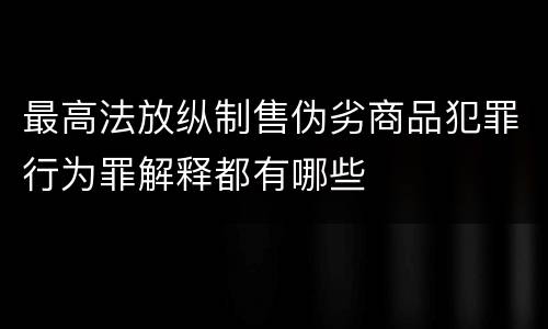 最高法放纵制售伪劣商品犯罪行为罪解释都有哪些