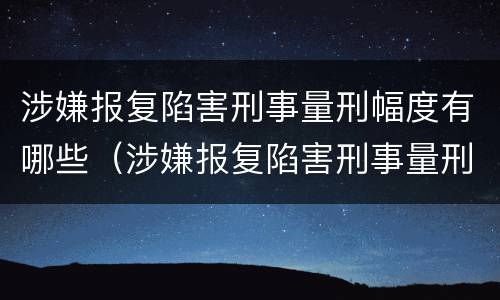 涉嫌报复陷害刑事量刑幅度有哪些（涉嫌报复陷害刑事量刑幅度有哪些情形）