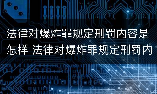 法律对爆炸罪规定刑罚内容是怎样 法律对爆炸罪规定刑罚内容是怎样规定的