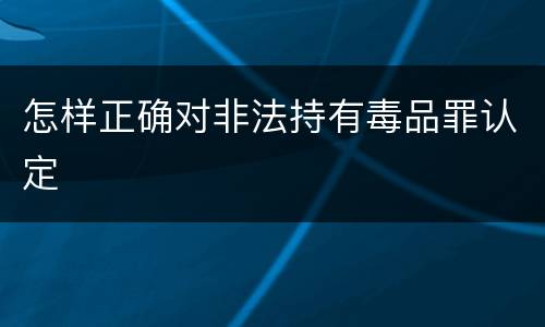 怎样正确对非法持有毒品罪认定