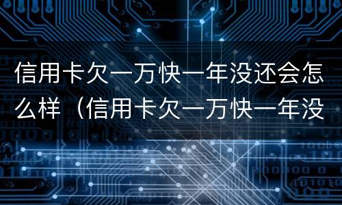 信用卡欠一万快一年没还会怎么样（信用卡欠一万快一年没还会怎么样吗）