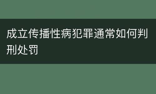 成立传播性病犯罪通常如何判刑处罚