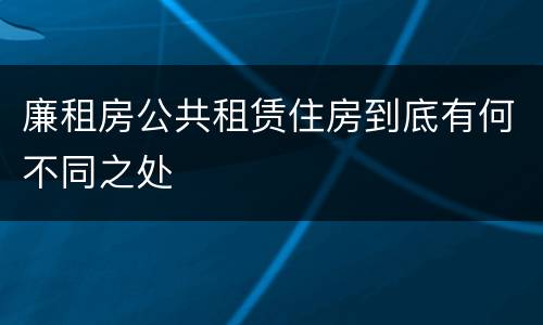 廉租房公共租赁住房到底有何不同之处