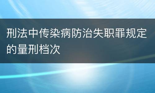 刑法中传染病防治失职罪规定的量刑档次