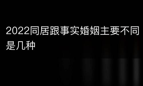 2022同居跟事实婚姻主要不同是几种