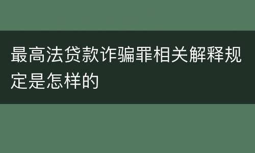 最高法贷款诈骗罪相关解释规定是怎样的