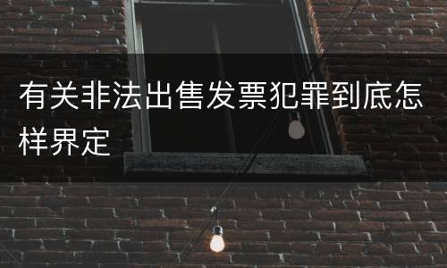 有关非法出售发票犯罪到底怎样界定