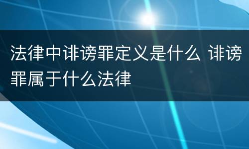 法律中诽谤罪定义是什么 诽谤罪属于什么法律