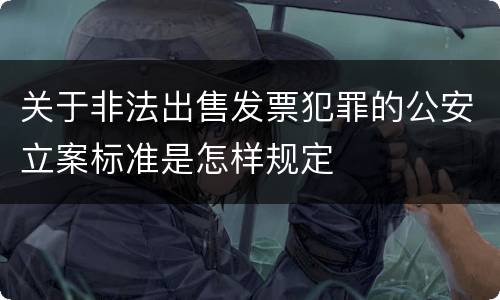 关于非法出售发票犯罪的公安立案标准是怎样规定