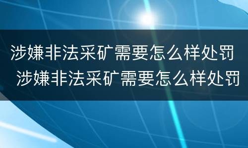 涉嫌非法采矿需要怎么样处罚 涉嫌非法采矿需要怎么样处罚呢