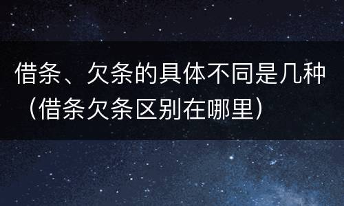 借条、欠条的具体不同是几种（借条欠条区别在哪里）