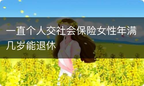 一直个人交社会保险女性年满几岁能退休