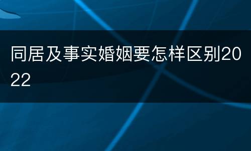 同居及事实婚姻要怎样区别2022