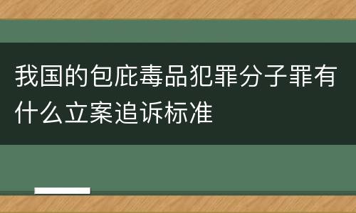 我国的包庇毒品犯罪分子罪有什么立案追诉标准