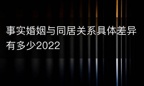 事实婚姻与同居关系具体差异有多少2022