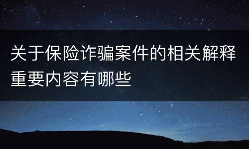 关于保险诈骗案件的相关解释重要内容有哪些