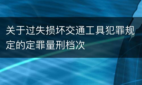 关于过失损坏交通工具犯罪规定的定罪量刑档次