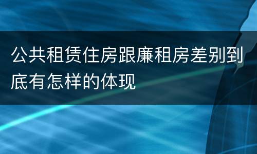 公共租赁住房跟廉租房差别到底有怎样的体现