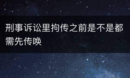 刑事诉讼里拘传之前是不是都需先传唤