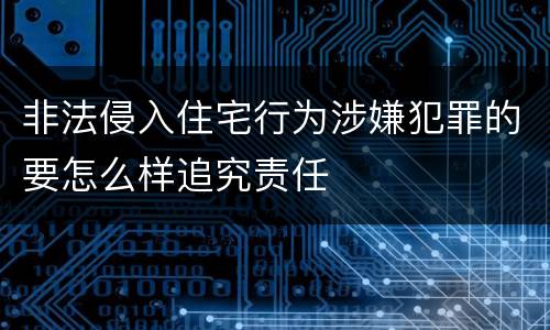 非法侵入住宅行为涉嫌犯罪的要怎么样追究责任