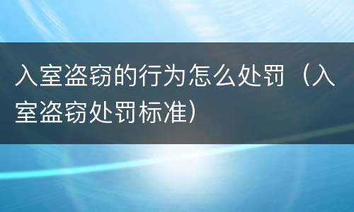 入室盗窃的行为怎么处罚（入室盗窃处罚标准）