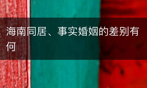 海南同居、事实婚姻的差别有何