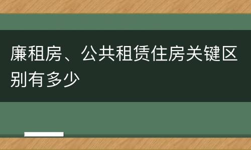 廉租房、公共租赁住房关键区别有多少