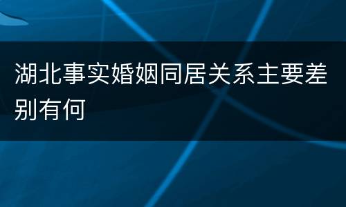 湖北事实婚姻同居关系主要差别有何