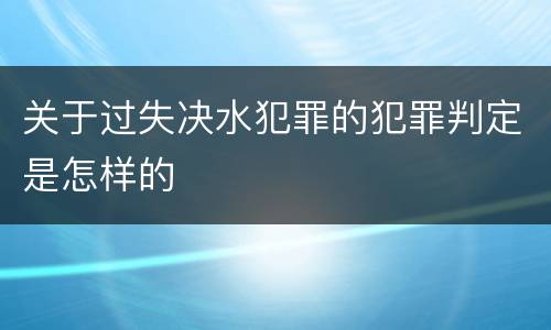 关于过失决水犯罪的犯罪判定是怎样的