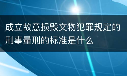 成立故意损毁文物犯罪规定的刑事量刑的标准是什么