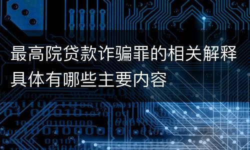 最高院贷款诈骗罪的相关解释具体有哪些主要内容