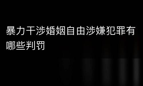 暴力干涉婚姻自由涉嫌犯罪有哪些判罚