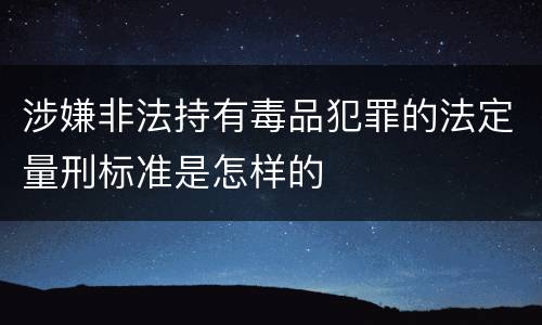 涉嫌非法持有毒品犯罪的法定量刑标准是怎样的